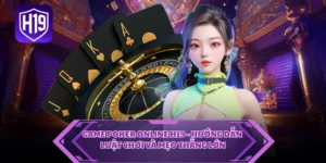 Game Poker Online H19 - Hướng Dẫn Luật Chơi Và Mẹo Thắng Lớn