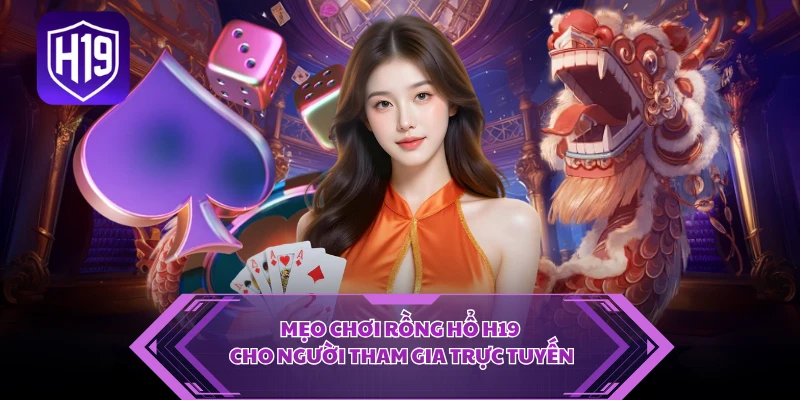 Mẹo chơi rồng hổ H19 cho người tham gia trực tuyến