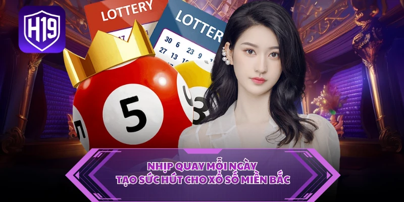 Nhịp quay mỗi ngày tạo sức hút cho xổ số miền Bắc