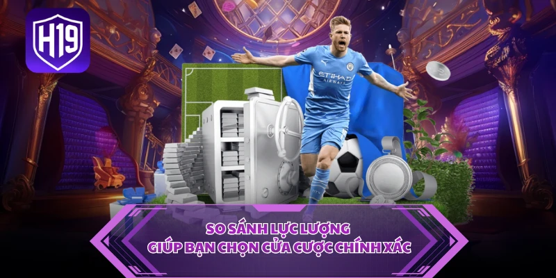 So sánh lực lượng giúp bạn chọn cửa cược chính xác